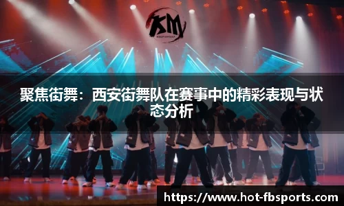 聚焦街舞：西安街舞队在赛事中的精彩表现与状态分析