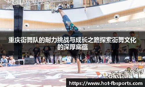 重庆街舞队的耐力挑战与成长之路探索街舞文化的深厚底蕴